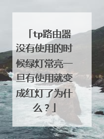 tp路由器没有使用的时候绿灯常亮一旦有使用就变成红灯了为什么?