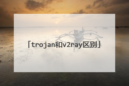 trojan和v2ray区别