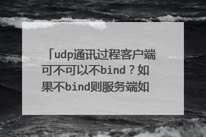 udp通讯过程客户端可不可以不bind?如果不bind则服务端如何向其发送信息