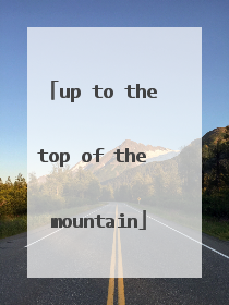 up to the top of the mountain
