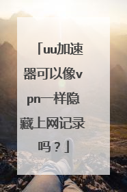 uu加速器可以像vpn一样隐藏上网记录吗？