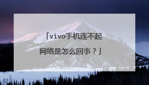 vivo手机连不起网络是怎么回事？