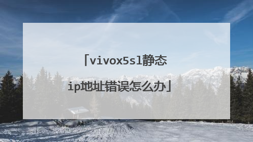 vivox5sl静态ip地址错误怎么办