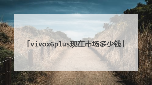 vivox6plus现在市场多少钱