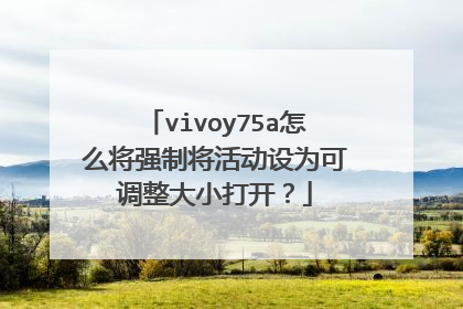 vivoy75a怎么将强制将活动设为可调整大小打开？