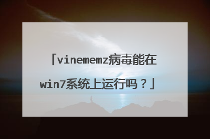 vinememz病毒能在win7系统上运行吗?