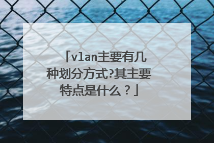 vlan主要有几种划分方式?其主要特点是什么？
