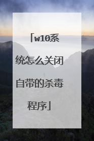 w10系统怎么关闭自带的杀毒程序