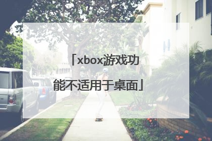 xbox游戏功能不适用于桌面