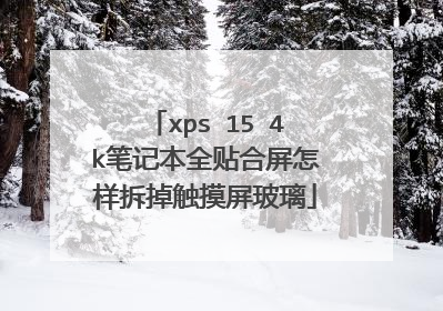 xps 15 4k笔记本全贴合屏怎样拆掉触摸屏玻璃
