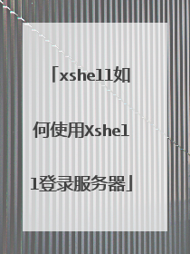 xshell如何使用Xshell登录服务器