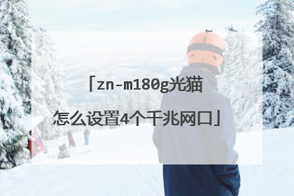 zn-m180g光猫怎么设置4个千兆网口