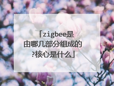 zigbee是由哪几部分组成的?核心是什么