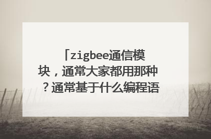 zigbee通信模块,通常大家都用那种?通常基于什么编程语言?和蓝牙相比那个技术实现简单?