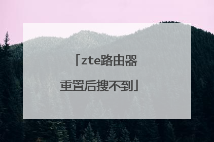 zte路由器重置后搜不到
